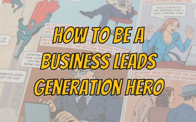 How to Be a Business Leads Generation Hero