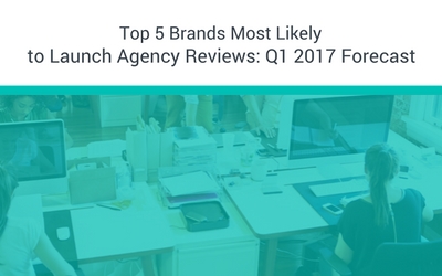 Top 5 Brands Most Likely To Launch Agency Reviews: Q1 2017 Forecast