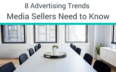 8 Advertising Trends Media Sellers Need To Know