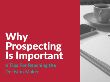 Why Prospecting Is Important: Six Tips For Reaching the Decision Maker