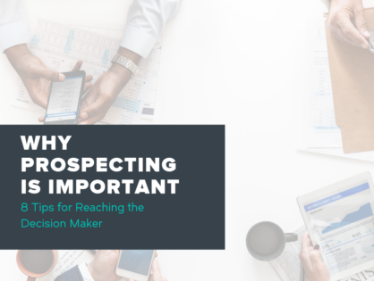 Why Prospecting Is Important: Eight Tips For Reaching the Decision Maker