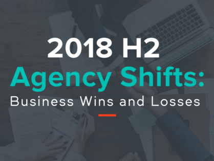2018 H2 Agency Shifts You Should Know About: Business Wins and Losses