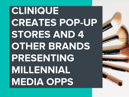 Clinique Creates Pop-up Stores & 4 Other Brands Presenting Millennial Media Opps
