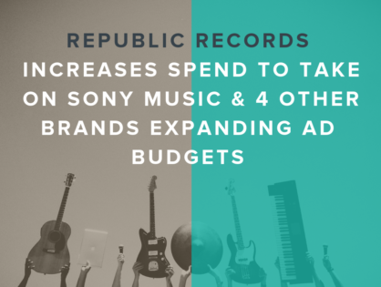 Republic Records Increases Spend To Take On Sony Music & 4 Other Brands Expanding Ad Budgets