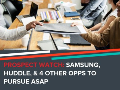 Prospect Watch: Samsung, Huddle & 4 Other Opps to Pursue ASAP