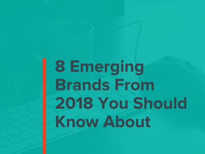 8 Emerging Brands from 2018 You Should Know About