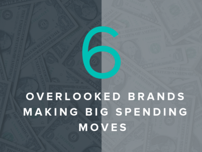 6 Overlooked Brands Making Big Spending Moves