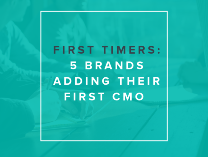 First Timers: 5 Brands Adding Their First CMO in Q2 2019