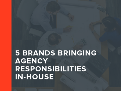 5 Brands Bringing Agency Responsibilities In-House