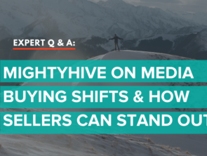 MightyHive on Media Buying Shifts & How Sellers Can Stand Out