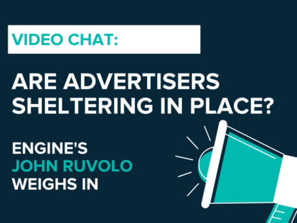 Video Chat: Are Advertisers "Sheltering in Place"? Engine Group's John Ruvolo Weighs In